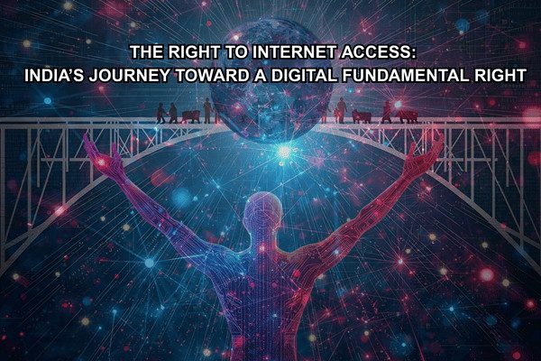 THE RIGHT TO INTERNET ACCESS INDIA’S JOURNEY TOWARD A DIGITAL FUNDAMENTAL RIGHT